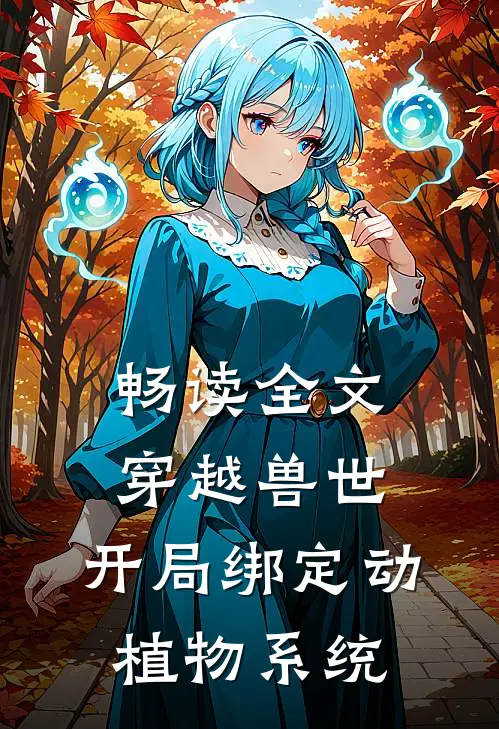 畅读全文穿越兽世，开局绑定动植物系统