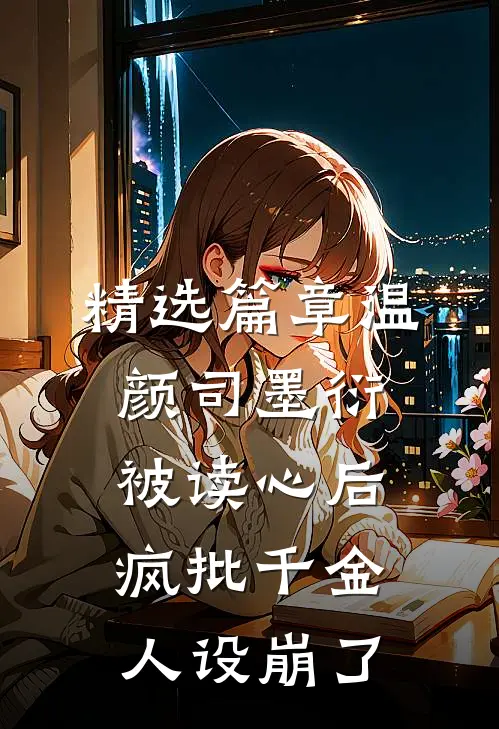 精选篇章温颜司墨衍被读心后,疯批千金人设崩了
