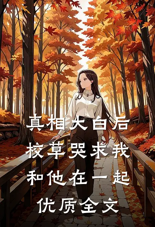 真相大白后，校草哭求我和他在一起优质全文