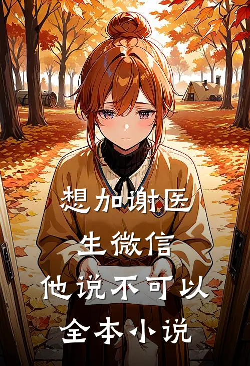 想加谢医生微信，他说不可以全本小说