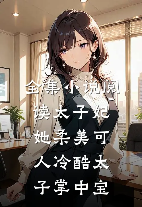 全集小说阅读太子妃她柔美可人冷酷太子掌中宝