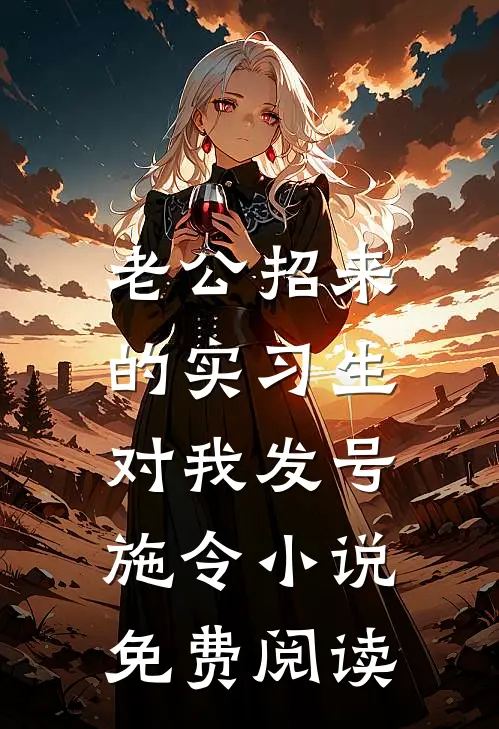 老公招来的实习生，对我发号施令小说免费阅读