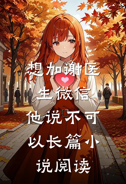 想加谢医生微信，他说不可以长篇小说阅读