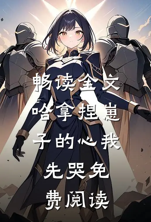 畅读全文哈拿捏崽子的心我先哭免费阅读