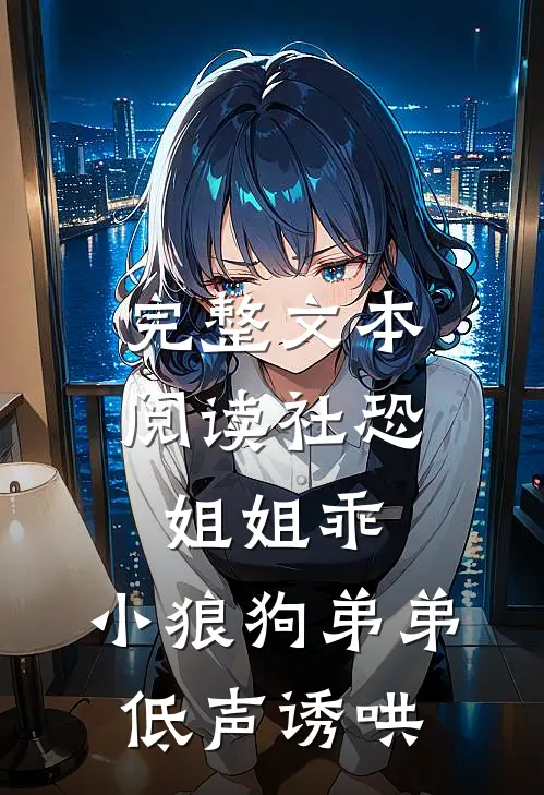 完整文本阅读社恐姐姐乖：小狼狗弟弟低声诱哄