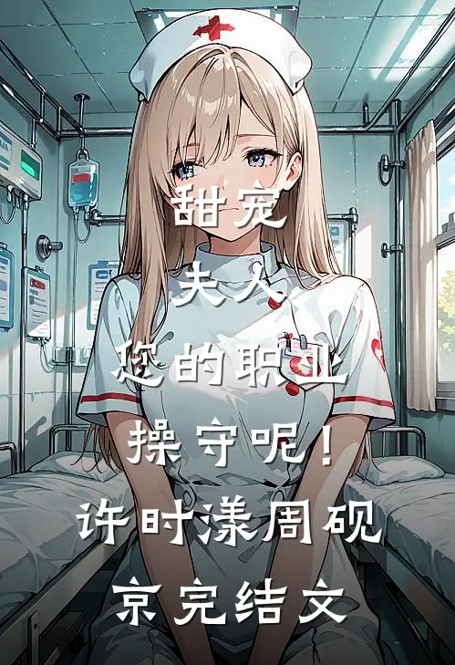 甜宠：夫人，您的职业操守呢！许时漾周砚京完结文