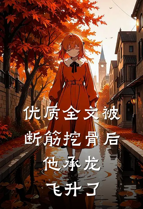 优质全文被断筋挖骨后，他承龙飞升了