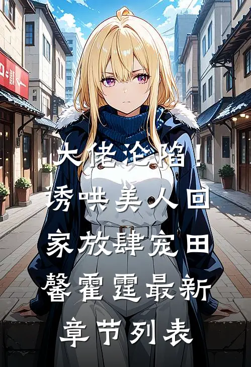 大佬沦陷！诱哄美人回家放肆宠田馨霍霆最新章节列表