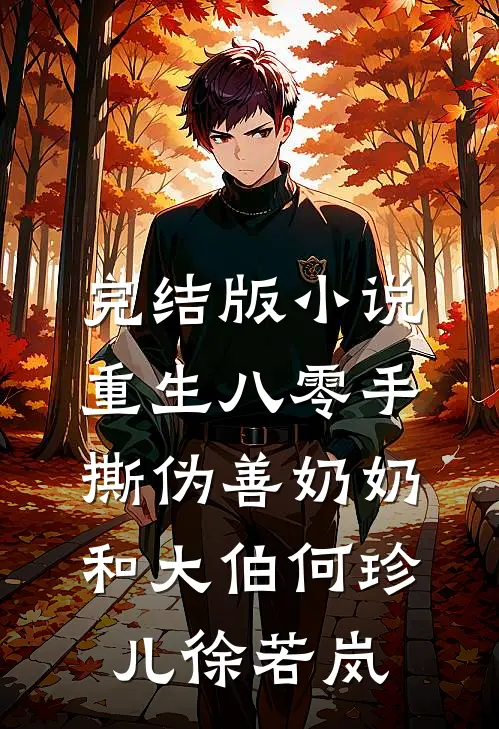 完结版小说重生八零手撕伪善奶奶和大伯何珍儿徐若岚