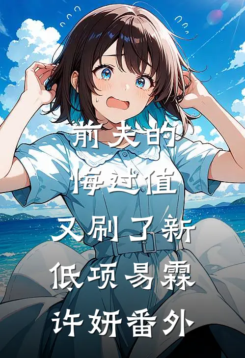 前夫的悔过值，又刷了新低项易霖许妍番外