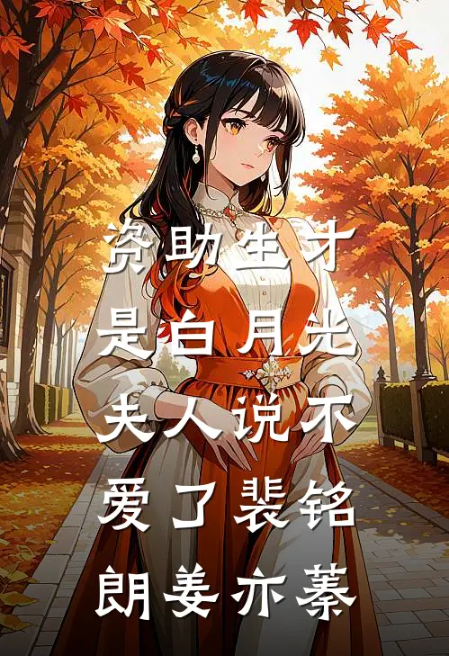 资助生才是白月光，夫人说不爱了裴铭朗姜亦蓁