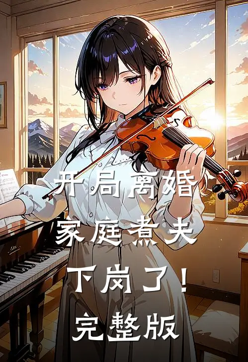 开局离婚：家庭煮夫下岗了！完整版