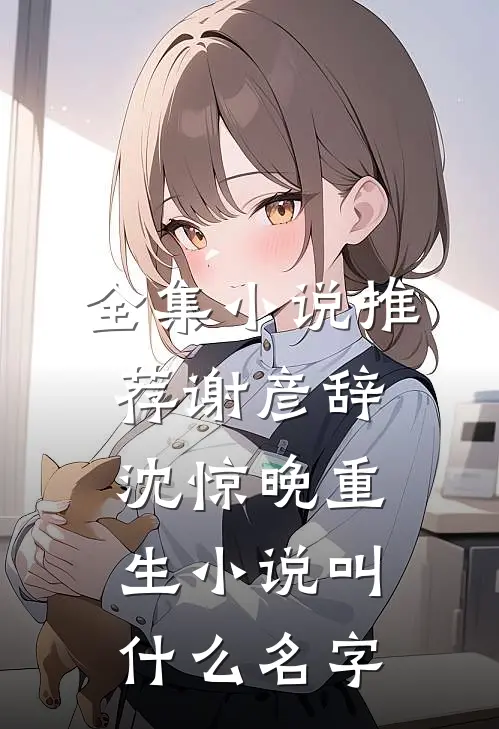 全集小说推荐谢彦辞沈惊晚重生小说叫什么名字