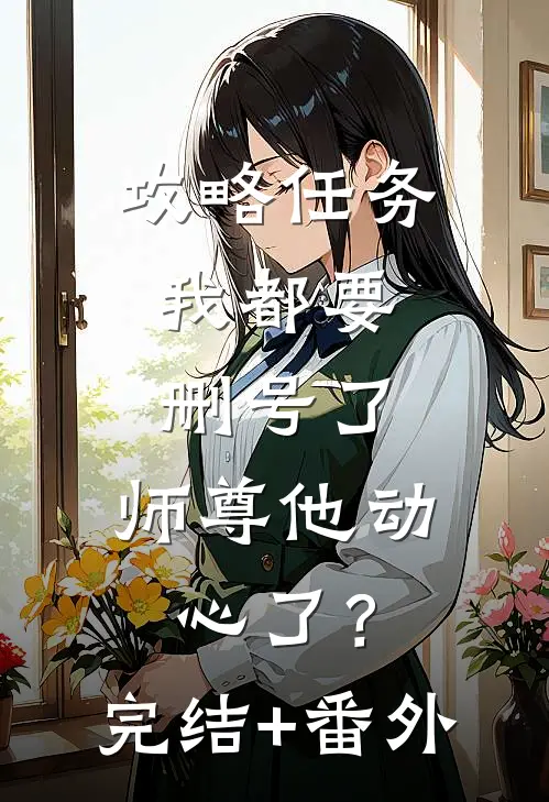 攻略任务：我都要删号了，师尊他动心了？完结+番外
