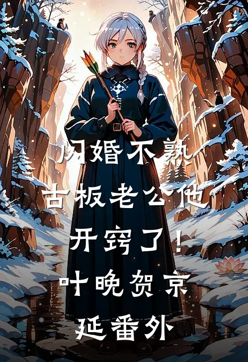 闪婚不熟，古板老公他开窍了！叶晚贺京延番外