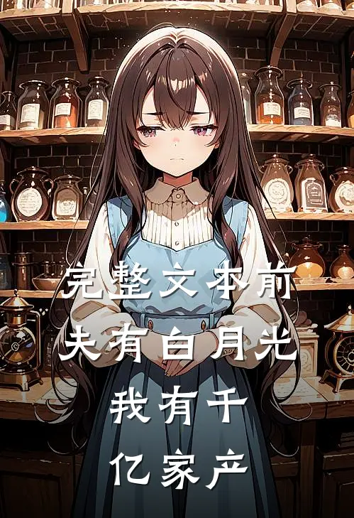 完整文本前夫有白月光，我有千亿家产
