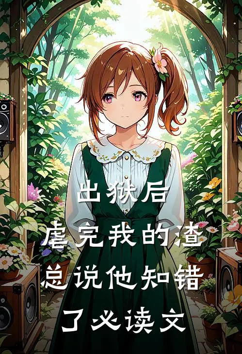 出狱后，虐完我的渣总说他知错了必读文