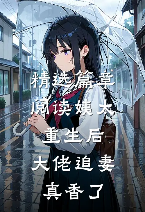精选篇章阅读姨太重生后，大佬追妻真香了