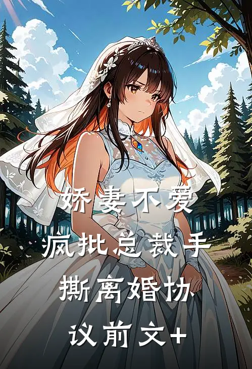 娇妻不爱，疯批总裁手撕离婚协议前文+
