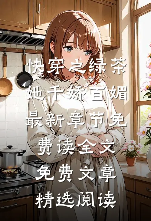 快穿之绿茶她千娇百媚 - 最新章节免费读全文免费文章精选阅读