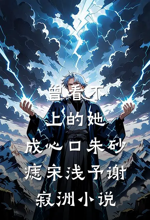 曾看不上的她，成心口朱砂痣宋浅予谢寂洲小说