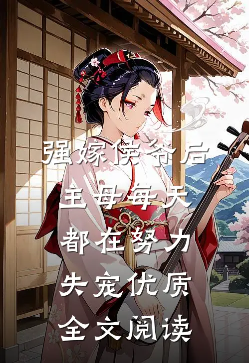 强嫁侯爷后，主母每天都在努力失宠优质全文阅读