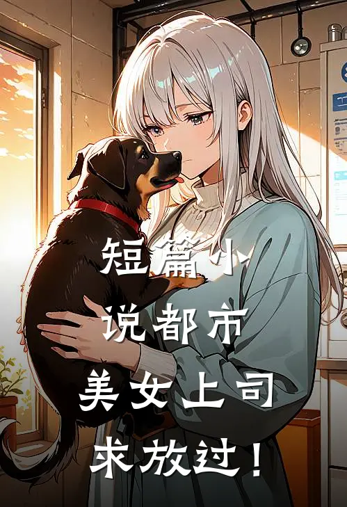 短篇小说都市：美女上司，求放过！