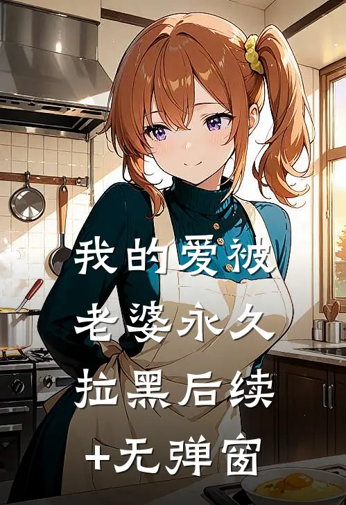 我的爱被老婆永久拉黑后续+无弹窗