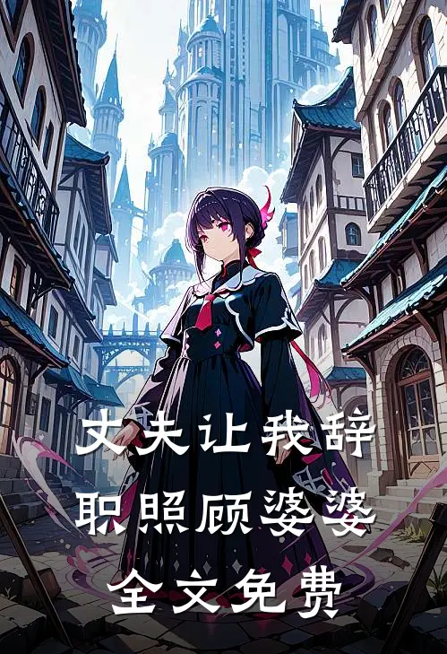 丈夫让我辞职照顾婆婆全文免费