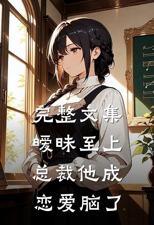 完整文集暧昧至上：总裁他成恋爱脑了