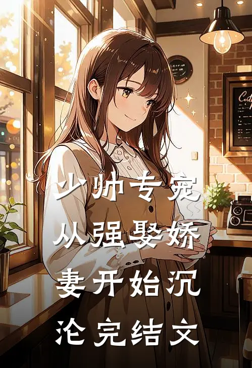 少帅专宠：从强娶娇妻开始沉沦完结文