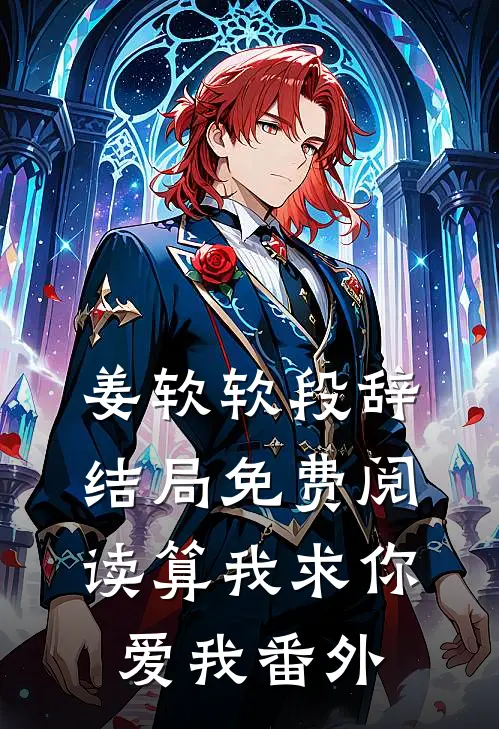 姜软软段辞结局免费阅读算我求你，爱我番外