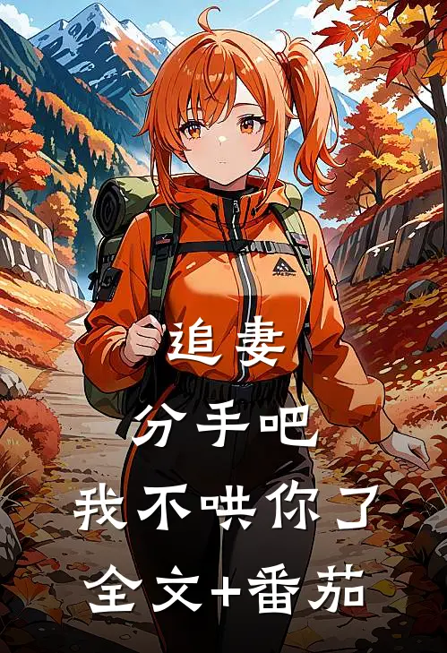 追妻：分手吧，我不哄你了全文+番茄