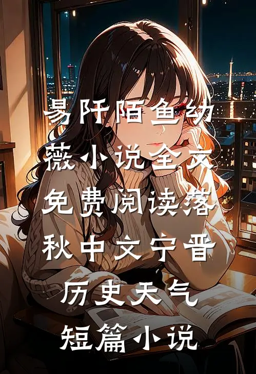 易阡陌鱼幼薇小说全文免费阅读 落秋中文宁晋历史天气短篇小说