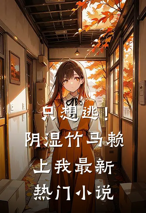 只想逃！阴湿竹马赖上我最新热门小说