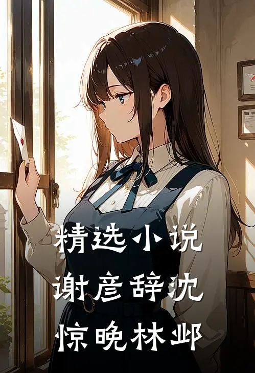 精选小说谢彦辞沈惊晚林邺