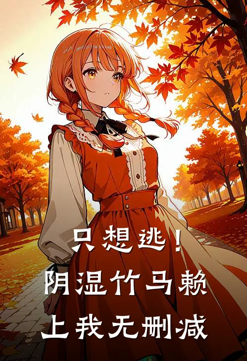只想逃！阴湿竹马赖上我无删减