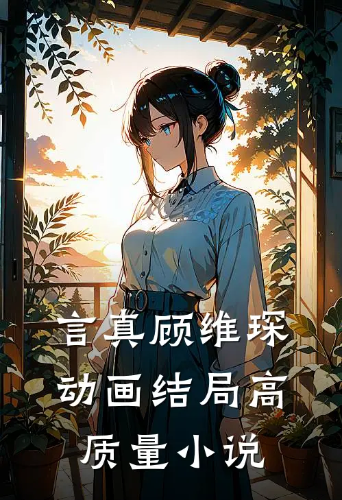 言真顾维琛动画结局高质量小说