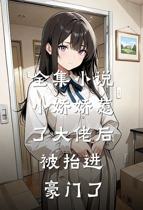 全集小说小娇娇惹了大佬后，被抬进豪门了
