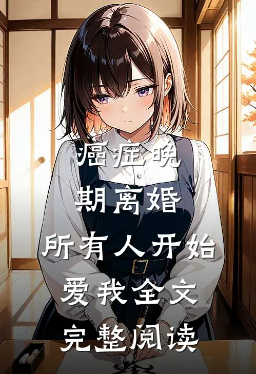 癌症晚期离婚,所有人开始爱我全文完整阅读
