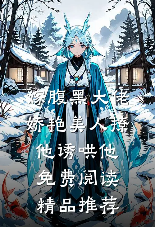 嫁腹黑大佬娇艳美人撩他诱哄他免费阅读精品推荐