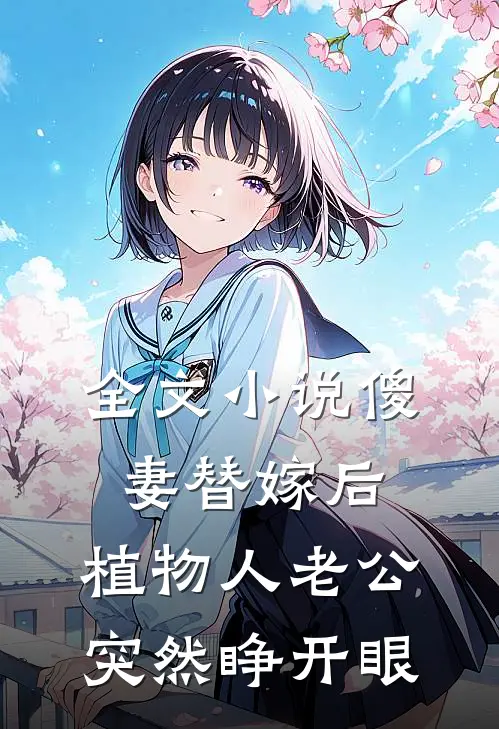 全文小说傻妻替嫁后，植物人老公突然睁开眼