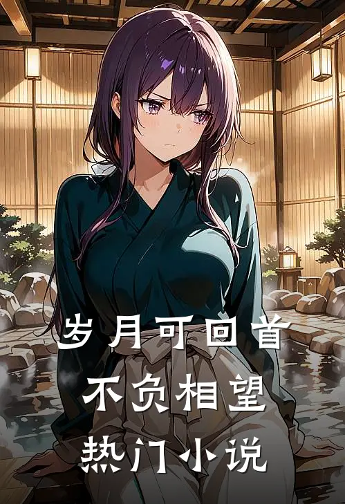 岁月可回首，不负相望热门小说