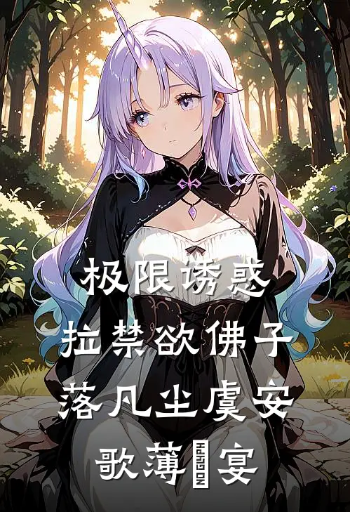 极限诱惑，拉禁欲佛子落凡尘虞安歌薄璟宴