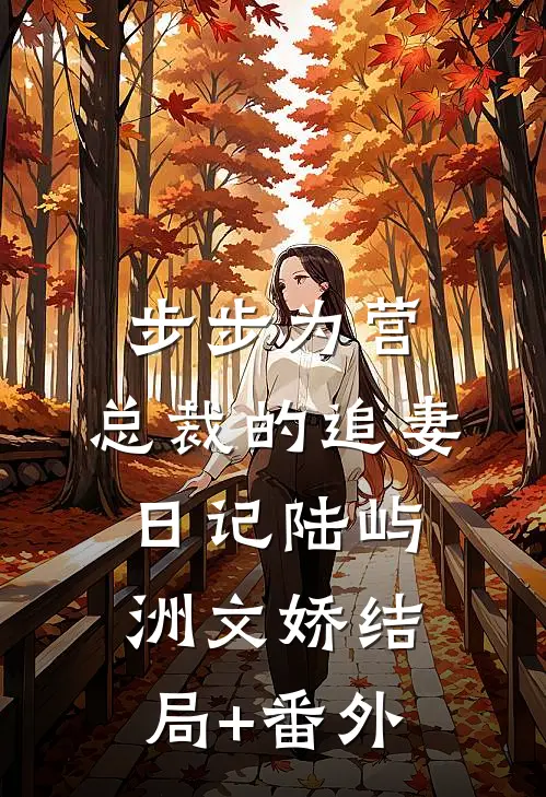 步步为营：总裁的追妻日记陆屿洲文娇结局+番外