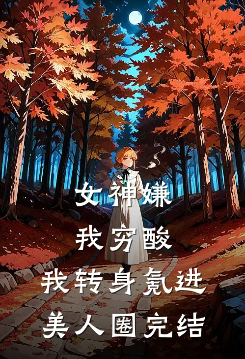 女神嫌我穷酸，我转身氪进美人圈完结
