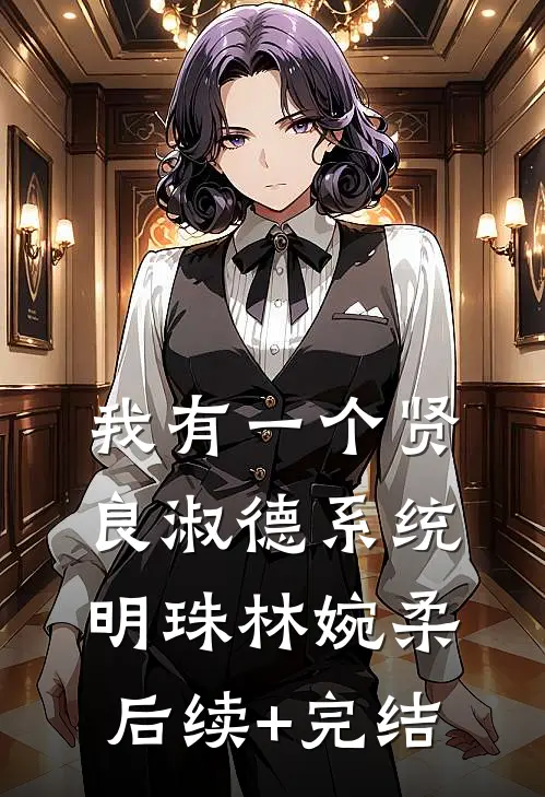 我有一个贤良淑德系统明珠林婉柔后续+完结