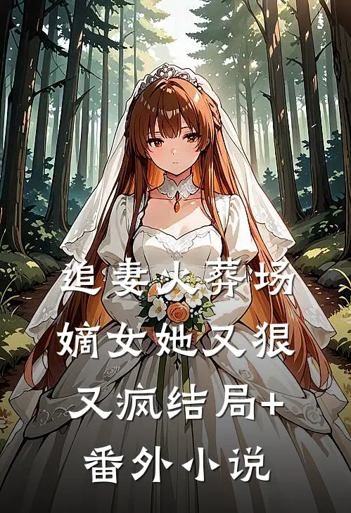 追妻火葬场：嫡女她又狠又疯结局+番外小说