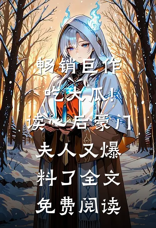 畅销巨作吃大瓜!读心后豪门夫人又爆料了全文免费阅读