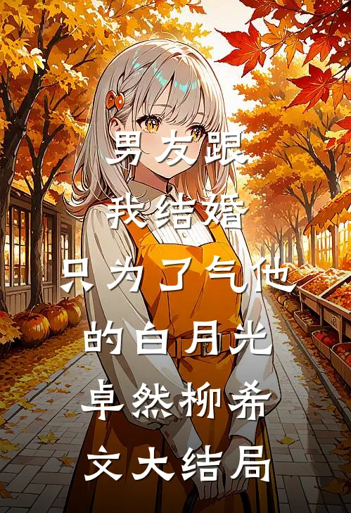 男友跟我结婚，只为了气他的白月光卓然柳希文大结局